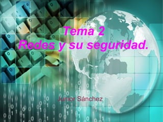 Tema 2 Redes y su seguridad. Junior Sánchez 