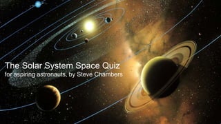 The Solar System Space Quiz
for aspiring astronauts, by Steve Chambers
 