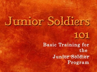 Basic Training for
the
Junior Soldier
Program
Developed by Cari Arias
 