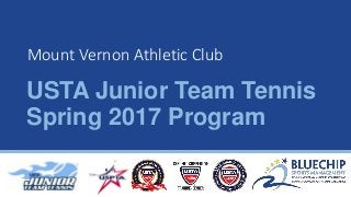 USTA Junior Team Tennis
Spring 2017 Program
Mount Vernon Athletic Club
 