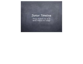 Junior Timeline
Things Students Can do to
Better Prepare for College
 
