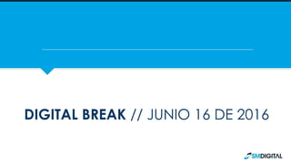 DIGITAL BREAK // JUNIO 16 DE 2016
 