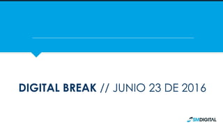 DIGITAL BREAK // JUNIO 23 DE 2016
 
