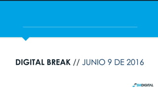 DIGITAL BREAK // JUNIO 9 DE 2016
 
