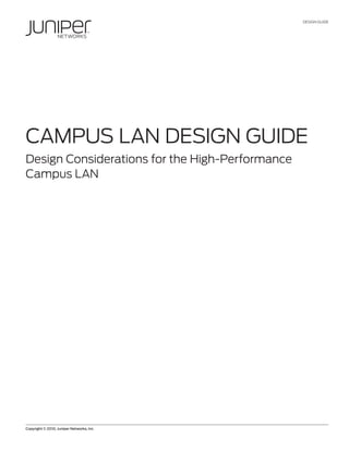DESIGN GUIDE




CAMPUS LAN DESIGN GUIDE
Design Considerations for the High-Performance
Campus LAN




Copyright © 2010, Juniper Networks, Inc.                    1
 