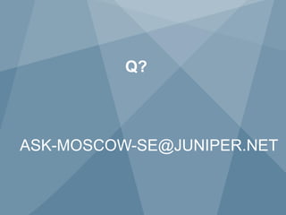 Q?



     ASK-MOSCOW-SE@JUNIPER.NET


91          Copyright © 2012 Juniper Networks, Inc.   www.juniper.net
 