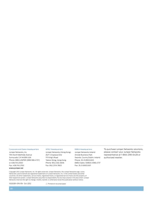 Corporate and Sales Headquarters                    APAC Headquarters                        EMEA Headquarters                To purchase Juniper Networks solutions,
Juniper Networks, Inc.                              Juniper Networks (Hong Kong)             Juniper Networks Ireland         please contact your Juniper Networks
1194 North Mathilda Avenue                          26/F, Cityplaza One                      Airside Business Park            representative at 1-866-298-6428 or
Sunnyvale, CA 94089 USA                             1111 King’s Road                         Swords, County Dublin, Ireland   authorized reseller.
Phone: 888.JUNIPER (888.586.4737)                   Taikoo Shing, Hong Kong                  Phone: 35.31.8903.600
or 408.745.2000                                     Phone: 852.2332.3636                     EMEA Sales: 00800.4586.4737
Fax: 408.745.2100                                   Fax: 852.2574.7803                       Fax: 35.31.8903.601
www.juniper.net

Copyright 2012 Juniper Networks, Inc. All rights reserved. Juniper Networks, the Juniper Networks logo, Junos,
NetScreen, and ScreenOS are registered trademarks of Juniper Networks, Inc. in the United States and other
countries. All other trademarks, service marks, registered marks, or registered service marks are the property of
their respective owners. Juniper Networks assumes no responsibility for any inaccuracies in this document. Juniper
Networks reserves the right to change, modify, transfer, or otherwise revise this publication without notice.

1000281-019-EN Oct 2012                                Printed on recycled paper


 20
 