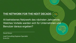 © 2020 Juniper Networks
Juniper Business Use Only
1
David Simon
Lead Consulting Engineer Specialist
D/A/CH
THE NETWORK FOR THE NEXT DECADE:
AI-betriebenes Netzwerk des nächsten Jahrzehnts.
Welches Vorteile warden sich für Unternehmen und
Benutzer daraus ergeben?
 