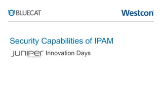 Security Capabilities of IPAM 
Innovation Days 
 