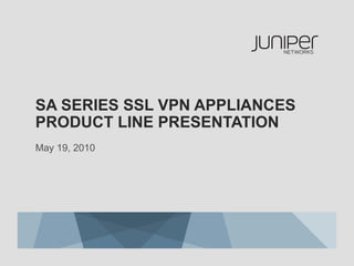 SA SERIES SSL VPN APPLIANCES
PRODUCT LINE PRESENTATION
May 19, 2010
 