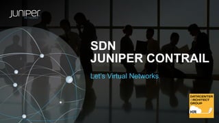 SDN
JUNIPER CONTRAIL
Let’s Virtual Networks
 