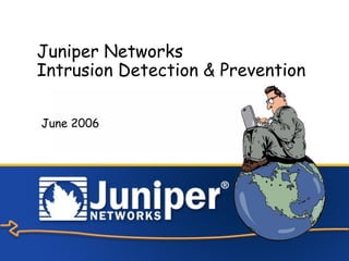 Copyright © 2006 Juniper Networks, Inc. Proprietary and Confidential www.juniper.net 1
Juniper Networks
Intrusion Detection & Prevention
June 2006
 