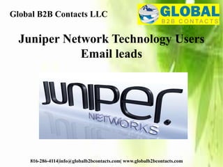 Global B2B Contacts LLC
816-286-4114|info@globalb2bcontacts.com| www.globalb2bcontacts.com
Juniper Network Technology Users
Email leads
 