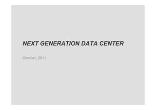 NEXT GENERATION DATA CENTER

October, 2011
 