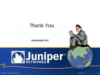 Thank You

                                          www.juniper.net




Copyright © 2003 Juniper Networks, Inc.                     www.juniper.net   59
 