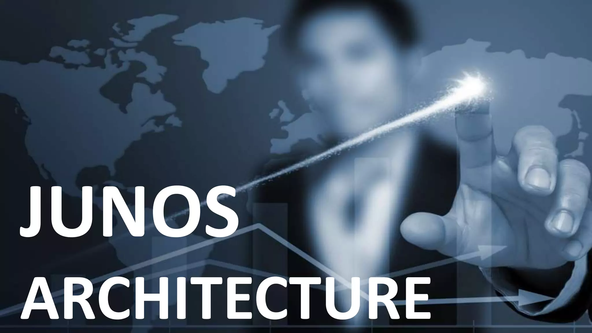 JUNOS
ARCHITECTURE
 