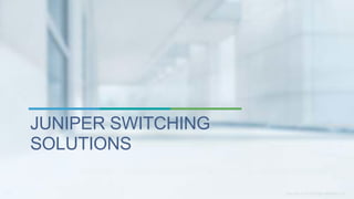 JUNIPER SWITCHING
SOLUTIONS
 