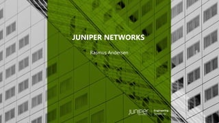 © 2018 Juniper Networks
Rasmus Andersen
JUNIPER NETWORKS
 