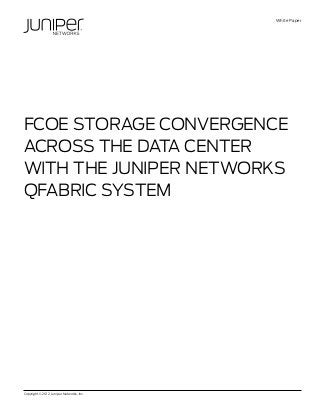 White Paper




FCoE Storage Convergence
Across the Data Center
with the Juniper Networks
QFabric System




Copyright © 2012, Juniper Networks, Inc.	             1
 