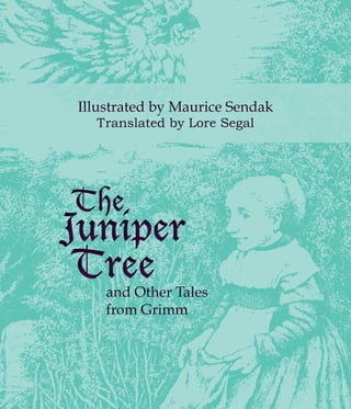 Illustrated by Maurice Sendak
  Translated by Lore Segal




The
Juniper
 Tree
    and Other Tales
    from Grimm
 