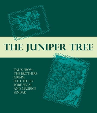 The Juniper Tree

 Tales From
 the Brothers
 Grimm
 Selected by
 Lore Segal
 and Maurice
 Sendak
 