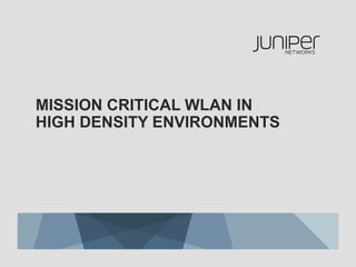 MISSION CRITICAL WLAN IN
HIGH DENSITY ENVIRONMENTS
 
