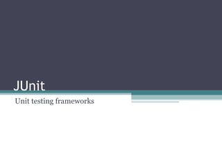 JUnit
Unit testing frameworks
 