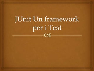 JUnit Un framework per i Test
