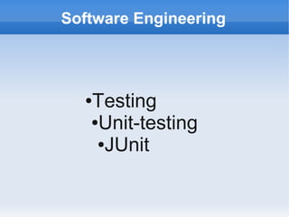 Software Engineering



  ●Testing
   ●Unit-testing

    ●JUnit
 