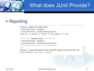 What does JUnit Provide?
 Reporting
5/20/2014 STQA/Week09/JUnit 11
 