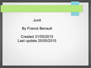 Junit
By Franck Benault
Created 02/06/2015
Last update 13/07/2016
 