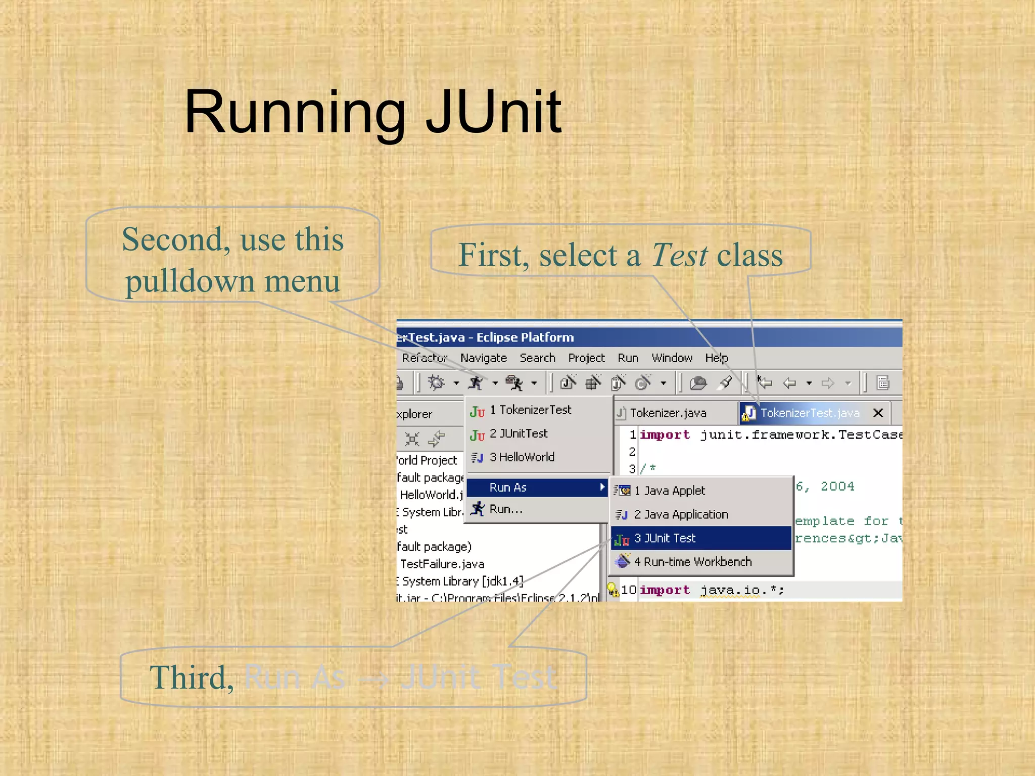 Running JUnit
First, select a Test classSecond, use this
pulldown menu
Third, Run As → JUnit Test
 
