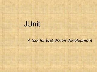 JUnit
A tool for test-driven development
 