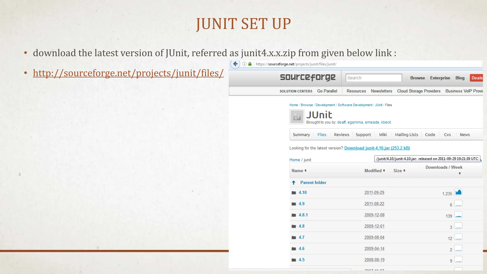 JUNIT SET UP
• download the latest version of JUnit, referred as junit4.x.x.zip from given below link :
• http://sourceforge.net/projects/junit/files/
 