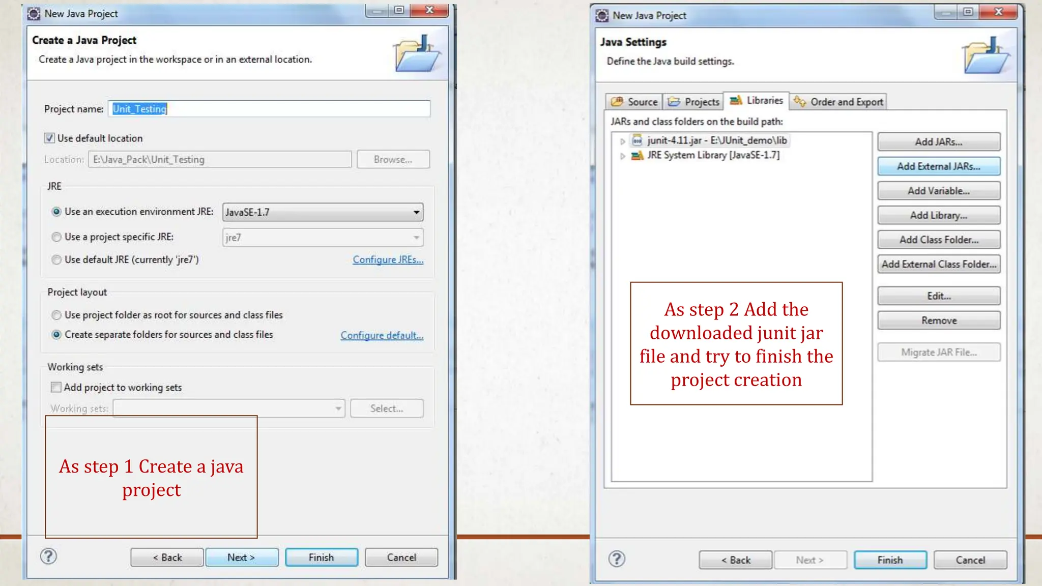 As step 2 Add the
downloaded junit jar
file and try to finish the
project creation
As step 1 Create a java
project
 