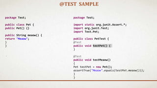 @TEST SAMPLE
package Test;
import static org.junit.Assert.*;
import org.junit.Test;
import Test.Pet;
public class PetTest {
@Test
public void testPet() {
}
@Test
public void testMeaow()
{
Pet testPet = new Pet();
assertTrue("Meaow".equals(testPet.meaow()));
}
}
package Test;
public class Pet {
public Pet() {}
public String meaow() {
return "Meaow";
}
}
 