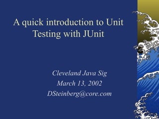 A quick introduction to Unit Testing with JUnit Cleveland Java Sig March 13, 2002 [email_address] 
