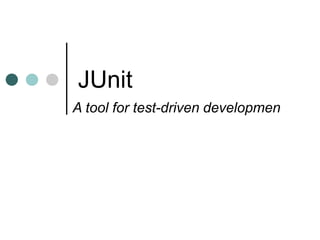 JUnit
A tool for test-driven developmen
 