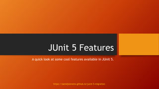 JUnit 5 Features
A quick look at some cool features available in JUnit 5.
https://samdjstevens.github.io/junit-5-migration
 