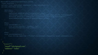 @ExtendWith(AemContextExtension.class)
class EventTest {
private final AemContext aemContext = new AemContext();
private EventTest event;
@BeforeEach
void setUp() {
aemContext.addModelsForClasses(Event.class);
aemContext.load().json("/com/mySite/core/models/about.json", "/component");
Resource resource = aemContext.currentResource("/component/event");
event=aemContext.request().adaptTo(Event.class);
}
@Test
void testGetEmail() {
final String expected = "abc@gmail.com";
assertEquals(expected, event.getEmail());
}
@Test
void testGetAddress() {
final String expected = "India"; assertEquals(expected, event.getAddress());
}
}
{
"event": {
"email":"abc@gmail.com",
"address": "india"
}
}
 