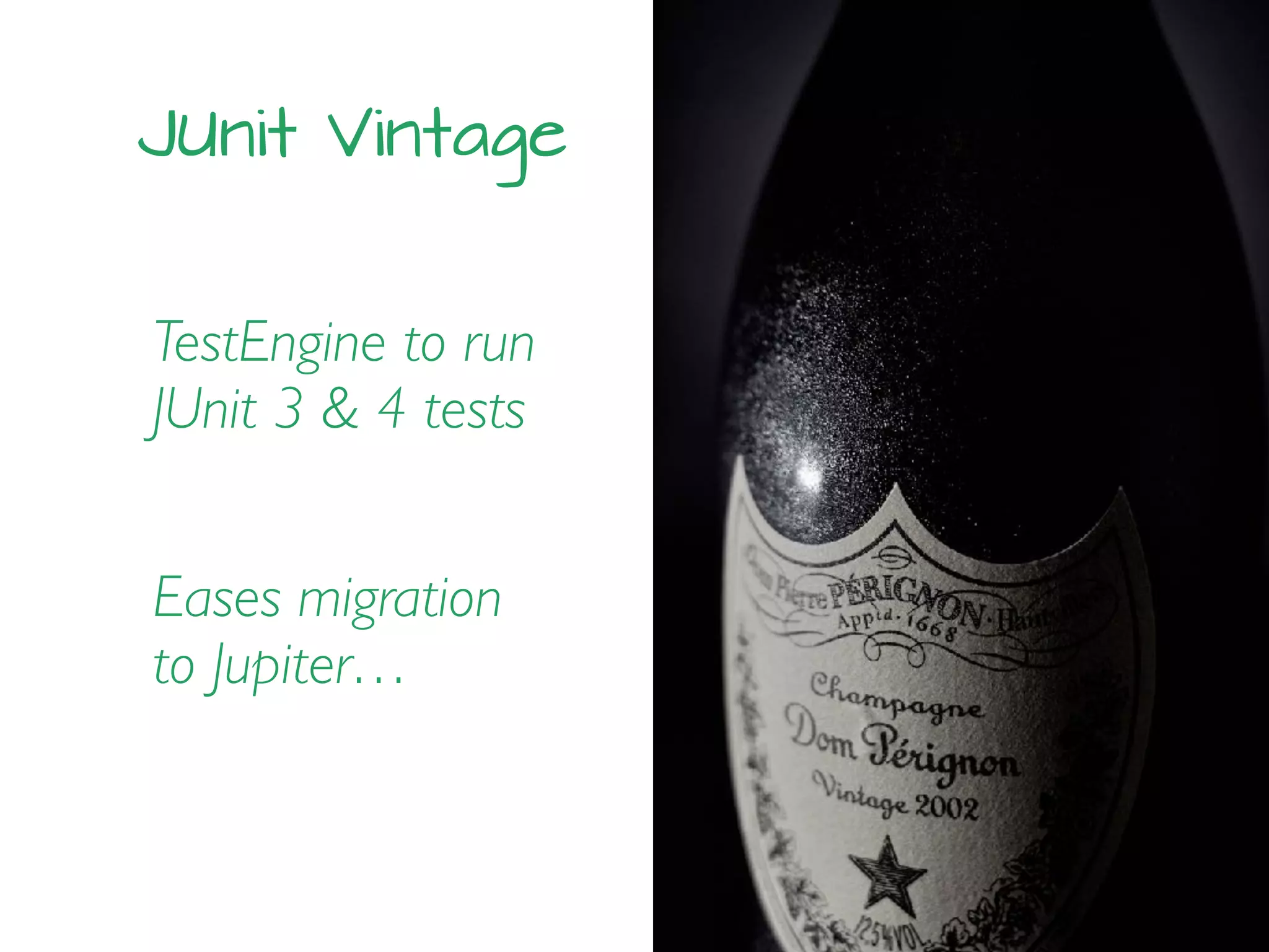 JUnit Vintage
TestEngine to run
JUnit 3 & 4 tests
Eases migration
to Jupiter…
 
