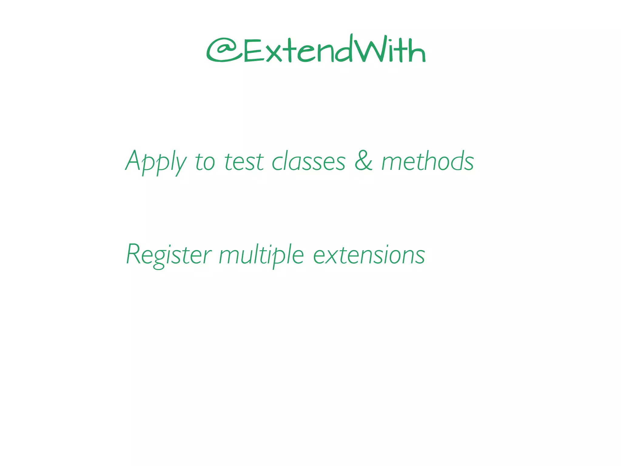 @ExtendWith
Apply to test classes & methods
Register multiple extensions
 