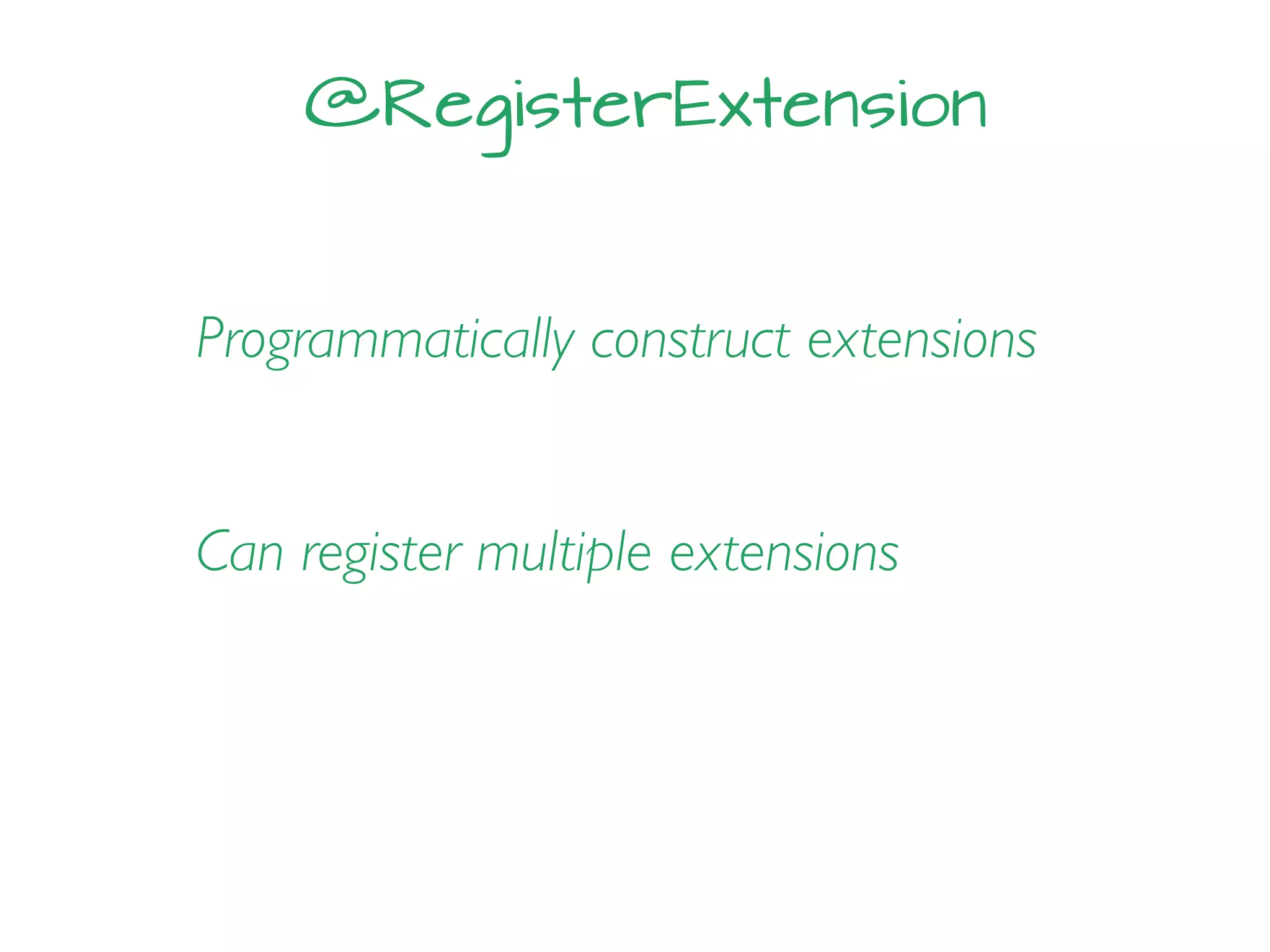 @RegisterExtension
Programmatically construct extensions
Can register multiple extensions
 