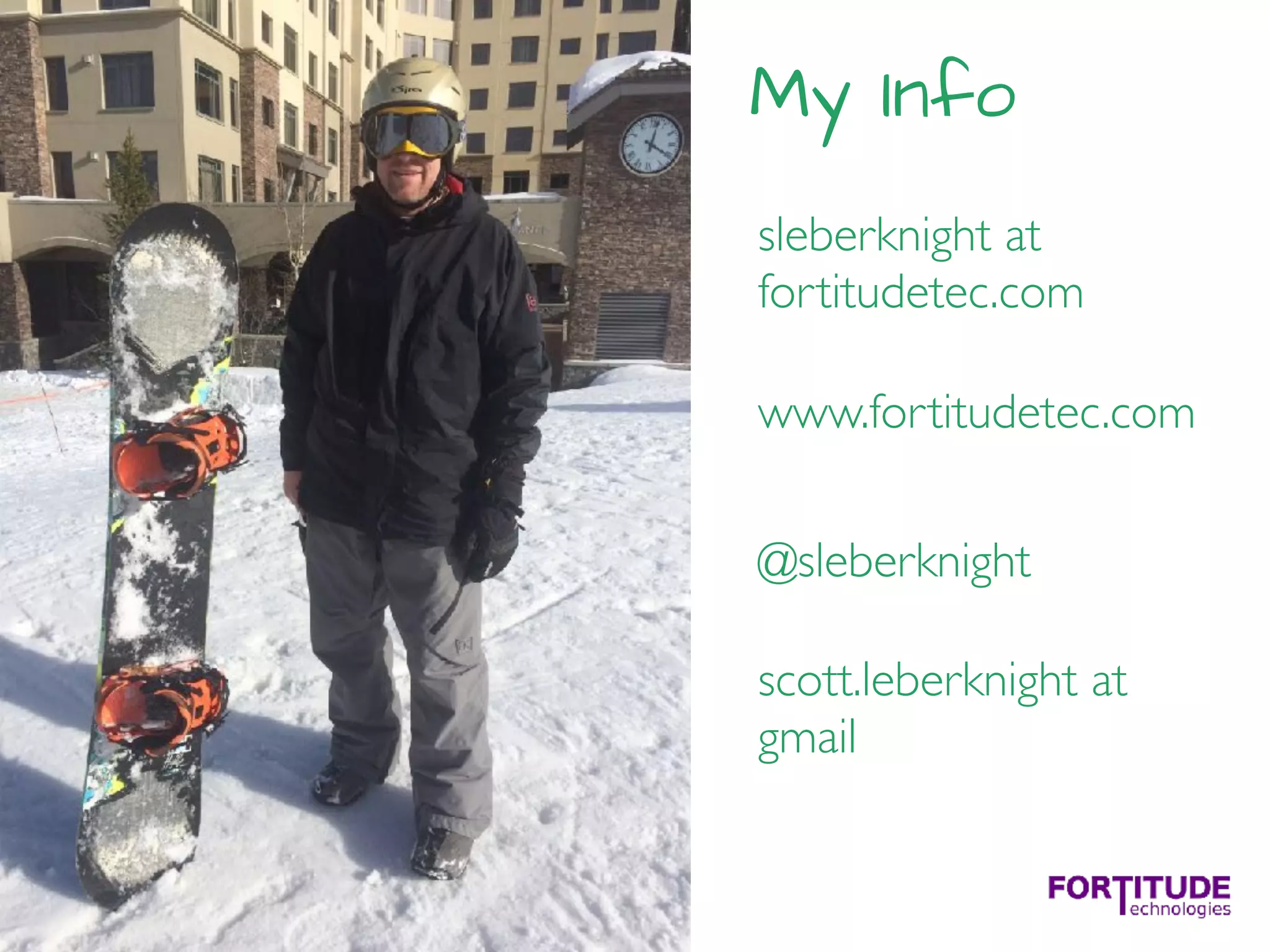 My Info
sleberknight at
fortitudetec.com
www.fortitudetec.com
@sleberknight
scott.leberknight at
gmail
 