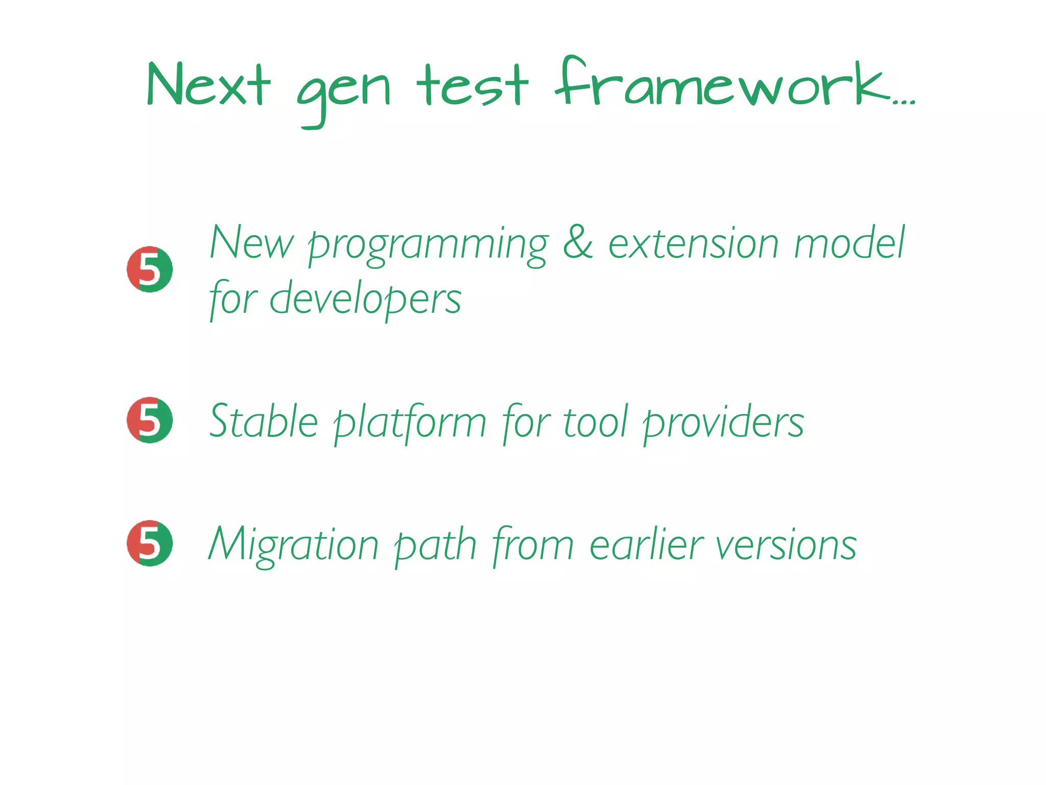 Next gen test framework…
New programming & extension model
for developers
Stable platform for tool providers
Migration path from earlier versions
 