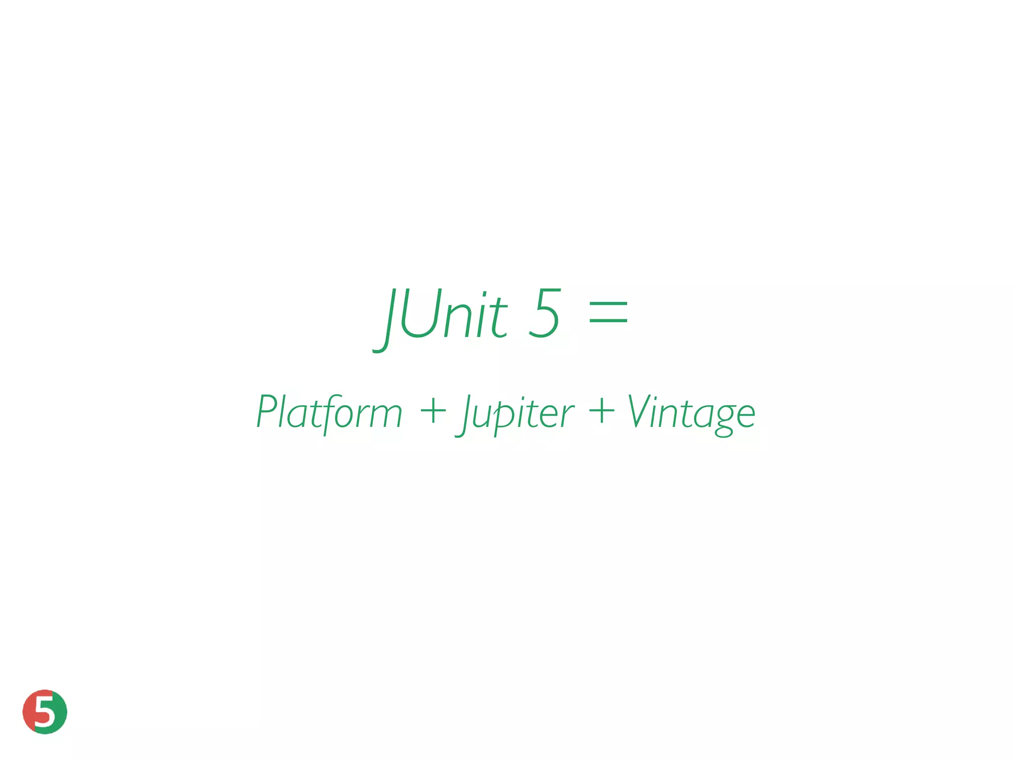 Platform + Jupiter + Vintage
JUnit 5 =
 