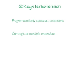 @RegisterExtension
Programmatically construct extensions
Can register multiple extensions
 