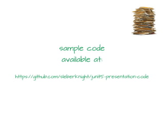 sample code
available at:
https://github.com/sleberknight/junit5-presentation-code
 