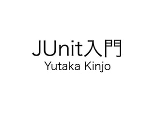 JUnit入門
Yutaka Kinjo
 