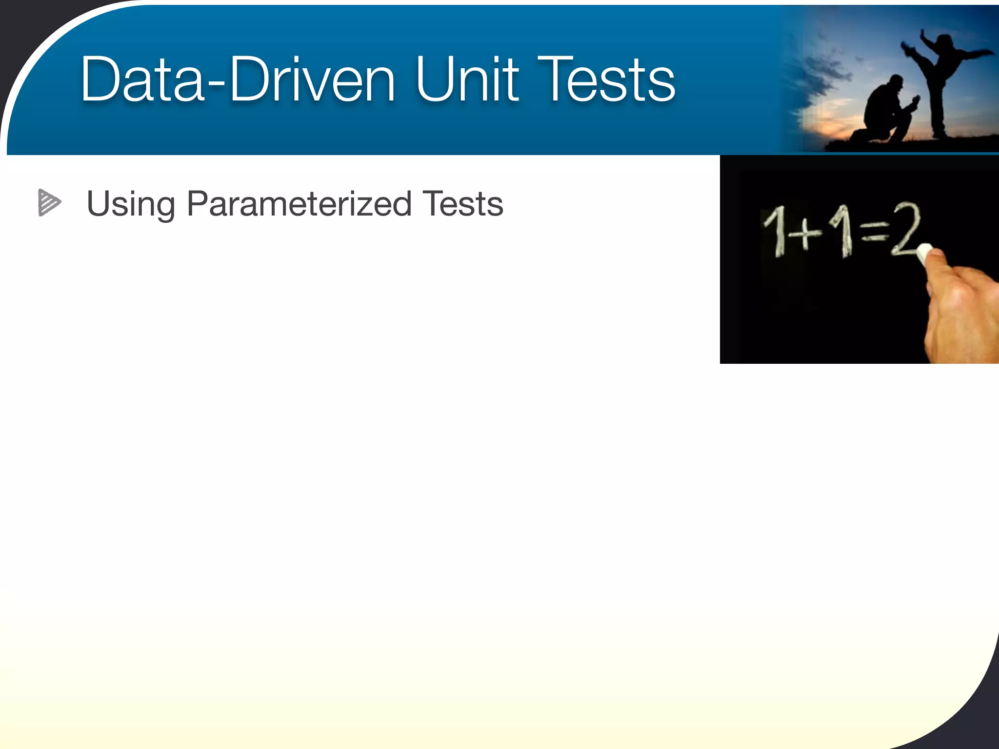Data-Driven Unit Tests
Using Parameterized Tests
 